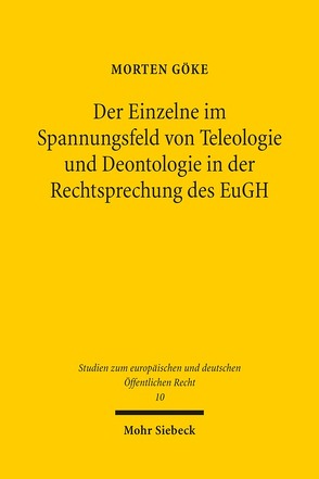 Der Einzelne im Spannungsfeld von Teleologie und Deontologie in der Rechtsprechung des EuGH von Göke,  Morten