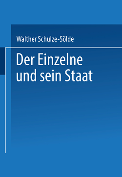 Der Einzelne und sein Staat von Schulze-Sölde,  Dr. jur. Dr. phil. Walther