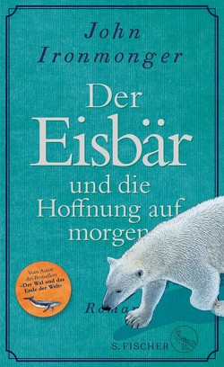 Der Eisbär und die Hoffnung auf morgen von Ironmonger,  John, Schnettler,  Tobias