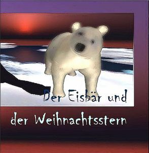 Der Eisbär und der Weihnachtsstern von Deharo,  Juanita, Duranjaya,  Giridevi, Haskell,  Jon