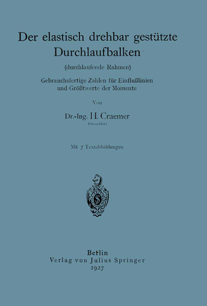 Der elastisch drehbar gestützte Durchlaufbalken (durchlaufende Rahmen). Gebrauchsfertige Zahlen für Einflußlinien und Größtwerte der Momente von Craemer,  H.