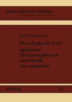 Der elegische Esel. Apuleius’ «Metamorphosen» und Ovids «Ars amatoria» von Hindermann,  Judith