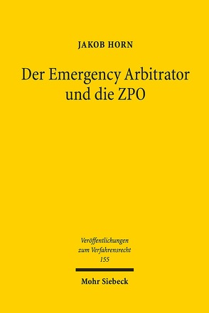 Der Emergency Arbitrator und die ZPO von Horn,  Jakob