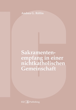 Der Empfang der Sakramente der Busse, der Eucharistie oder der Krankensalbung durch katholische Gläubige in einer nichtkatholischen Kirche oder kirchlichen Gemeinschaft von Röllin,  Andrea G.