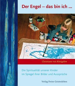 Der Engel – das bin ich von Königslöw,  Christiane Maria von, Königslöw,  Christiane von, Stüttgen,  Johannes, von Königslöw,  Joachim