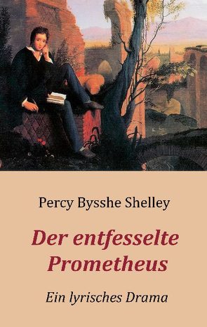 Der entfesselte Prometheus – Ein lyrisches Drama von Shelley,  Percy Bysshe