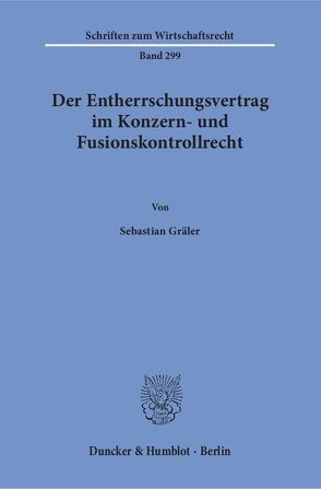 Der Entherrschungsvertrag im Konzern- und Fusionskontrollrecht. von Gräler,  Sebastian