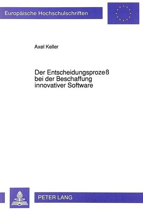 Der Entscheidungsprozeß bei der Beschaffung innovativer Software von Keller,  Axel