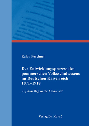 Der Entwicklungsprozess des pommerschen Volksschulwesens im Deutschen Kaiserreich 1871–1918 von Furchner,  Ralph