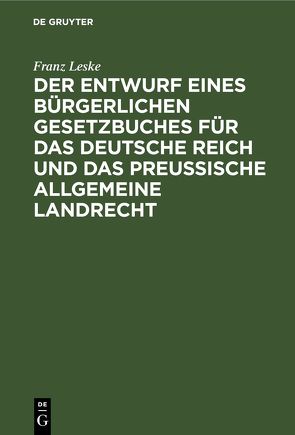 Der Entwurf eines bürgerlichen Gesetzbuches für das Deutsche Reich und das Preußische Allgemeine Landrecht von Leske,  Franz