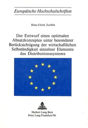 Der Entwurf eines optimalen Absatzkonzeptes unter besonderer Berücksichtigung der wirtschaftlichen Selbständigkeit einzelner Elemente des Distributionssystems von Zurflüh,  Hans-Ulrich