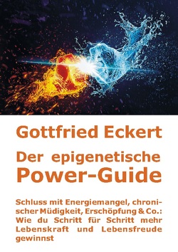 Der epigenetische Power-Guide. Schluss mit Energiemangel, chronischer Müdigkeit, Erschöpfung & Co.: Wie du Schritt für Schritt mehr Lebenskraft und Lebensfreude gewinnst von Eckert,  Gottfried