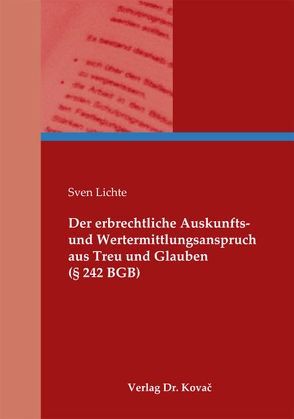 Der erbrechtliche Auskunfts- und Wertermittlungsanspruch aus Treu und Glauben (§ 242 BGB) von Lichte,  Sven