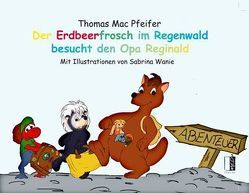 Der Erdbeerfrosch im Regenwald besucht den Opa Reginald von Mac Pfeifer,  Thomas