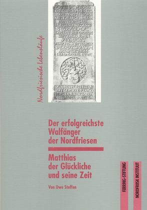 Der erfolgreichste Walfänger der Nordfriesen Matthias der Glückliche und seine Zeit von Steffen,  Uwe