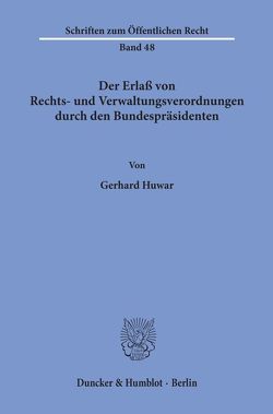 Der Erlaß von Rechts- und Verwaltungsverordnungen durch den Bundespräsidenten. von Huwar,  Gerhard