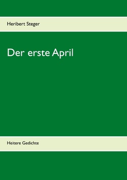 Der erste April von Steger,  Heribert