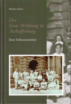 Der Erste Weltkrieg in Aschaffenburg von Klotz,  Matthias