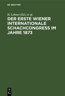 Der Erste Wiener Internationale Schachcongress im Jahre 1873 von Lehner,  H., Schwede,  C.