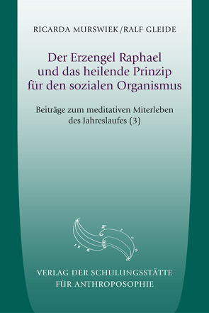 Der Erzengel Raphael und das heilende Prinzip für den sozialen Organismus von Gleide,  Ralf, Murswiek,  Ricarda