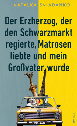 Der Erzherzog, der den Schwarzmarkt regierte, Matrosen liebte und mein Großvater wurde von Sniadanko,  Natalka, Weissenböck,  Maria