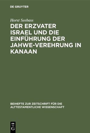 Der Erzvater Israel und die Einführung der Jahwe-Verehrung in Kanaan von Seebass,  Horst