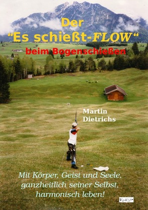 Der „Es schießt-FLOW“ beim Bogenschießen von Dietrichs,  Martin