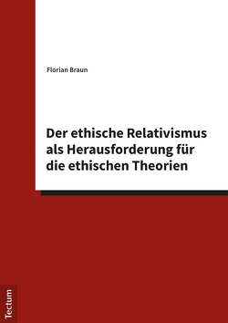 Der ethische Relativismus als Herausforderung für die ethischen Theorien von Braun,  Florian