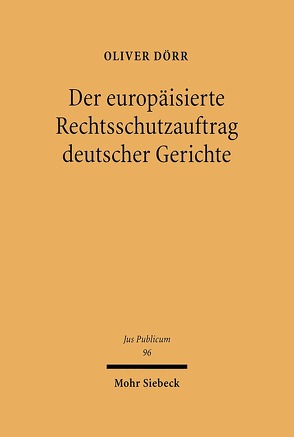 Der europäisierte Rechtsschutzauftrag deutscher Gerichte von Dörr,  Oliver