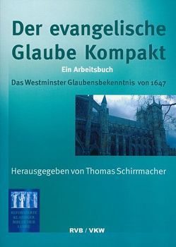 Der Evangelische Glaube kompakt von Schirrmacher,  Thomas, Traub,  William C