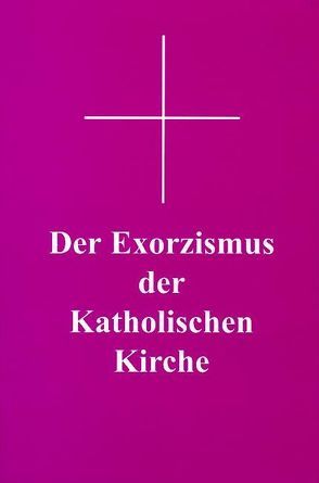 Der Exorzismus der katholischen Kirche von Alt,  Ernst, Siegmund,  Georg