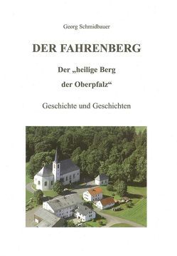 Der Fahrenberg – Der „heilige Berg der Oberpfalz“ von Schmidbauer,  Georg