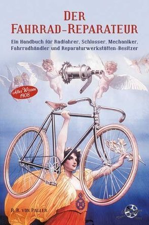 Der Fahrrad-Reparateur Ein Handbuch für Radfahrer, Schlosser. Mechaniker, Fahrradhändler und Reparaturwerkstätten – Besitzer von von Paller,  R. R.