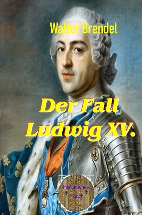 Der Fall Ludwig XV. von Brendel,  Walter