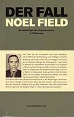 Der Fall Noel Field Schlüsselfigur der Schauprozesse in Osteuropa 1948-1957 von Barth,  Bernd R., Field,  Hermann, Hodos,  Georg H., Schweizer,  Werner