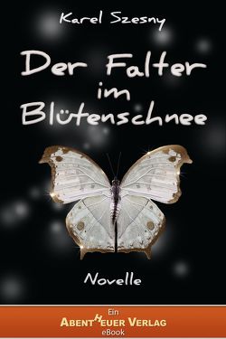 Der Falter im Blütenschnee von Szesny,  Karel, Verlag,  Abentheuer