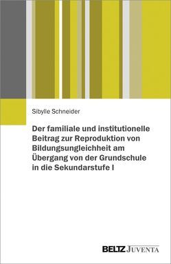 Der familiale und institutionelle Beitrag zur Reproduktion von Bildungsungleichheit am Übergang von der Grundschule in die Sekundarstufe I von Schneider,  Sibylle