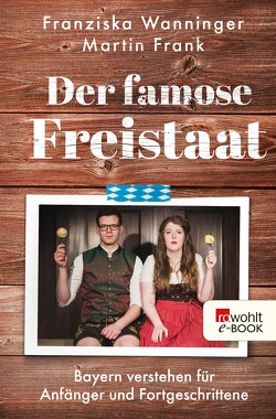 Der famose Freistaat von Frank,  Martin, Wanninger,  Franziska