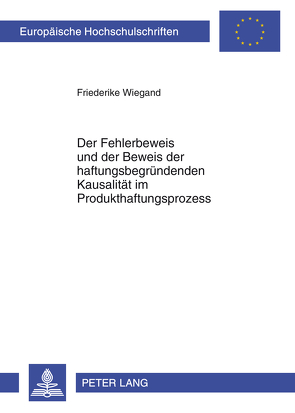 Der Fehlerbeweis und der Beweis der haftungsbegründenden Kausalität im Produkthaftungsprozess von Wiegand,  Friederike