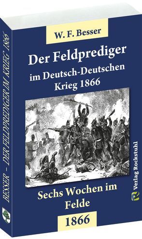 Der FELDPREDIGER im Deutsch-Deutschen Krieg 1866 von Besser,  W.F., Rockstuhl,  Harald