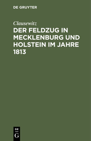 Der Feldzug in Mecklenburg und Holstein im Jahre 1813 von Clausewitz,  ...