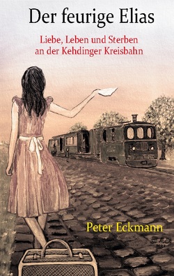 Der feurige Elias – die Kehdinger Kreisbahn von Eckmann,  Peter