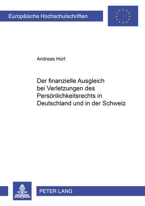 Der finanzielle Ausgleich bei Verletzungen des Persönlichkeitsrechts in Deutschland und in der Schweiz von Hort,  Andreas