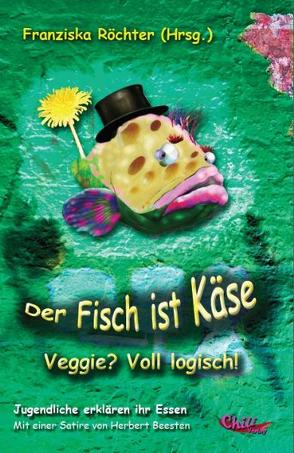 Der Fisch ist Käse von Beesten,  Herbert, Hübsch,  Katharina, Kroker,  Laura, Rein,  Tobias, Röchter,  Franziska, Röchter,  Raphael, Schober,  Julia