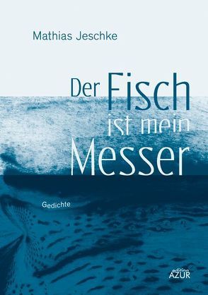 Der Fisch ist mein Messer von Jeschke,  Mathias