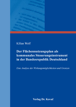 Der Flächennutzungsplan als kommunales Steuerungsinstrument in der Bundesrepublik Deutschland von Wolf,  Kilian