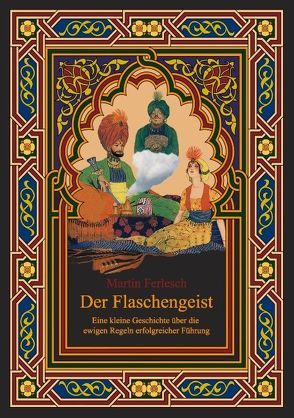 Der Flaschengeist – Eine kleine Geschichte über die ewigen Regeln erfolgreicher Führung von Ferlesch,  Martin