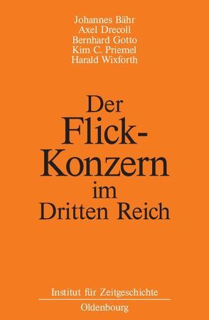 Der Flick-Konzern im Dritten Reich von Bähr,  Johannes, Drecoll,  Axel, Gotto,  Bernhard, Priemel,  Kim Christian, Wixforth,  Harald