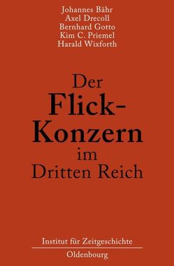 Der Flick-Konzern im Dritten Reich von Bähr,  Johannes, Drecoll,  Axel, Gotto,  Bernhard, Priemel,  Kim Christian, Wixforth,  Harald