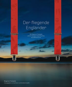 Der fliegende Engländer – Die Bregenzer Festspiele und ihr Intendant David Pountney von 2004 bis 2014 von Kerner,  Johannes B., Krüger,  Michael, Pountney,  David, Renner,  Axel, Schaeffer,  Dorothée, Warner,  Keith